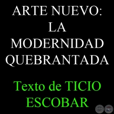 ARTE NUEVO: LA MODERNIDAD QUEBRANTADA - Texto de TICIO ESCOBAR  