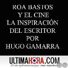 ROA BASTOS Y EL CINE - LA INSPIRACIN DEL ESCRITOR (POR HUGO GAMARRA)