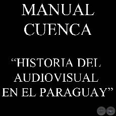 HISTORIA DEL AUDIOVISUAL EN EL PARAGUAY (Por MANUEL CUENCA)