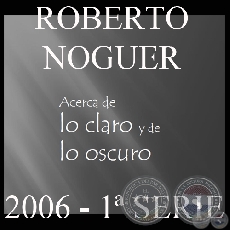 ACERCA DE LO CLARO Y LO OSCURO - PARTE I (Obras de ROBERTO NOGUER)