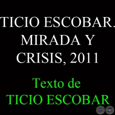 TICIO ESCOBAR. MIRADA Y CRISIS, 2011 - Texto de TICIO ESCOBAR