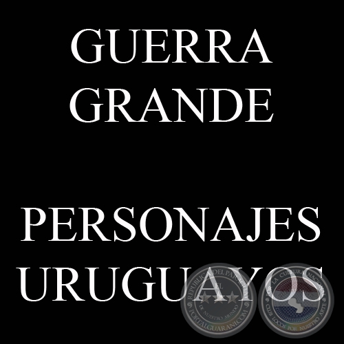 GUERRA GRANDE, PERSONAJES URUGUAYOS (Colecciones de JAVIER YUBI)