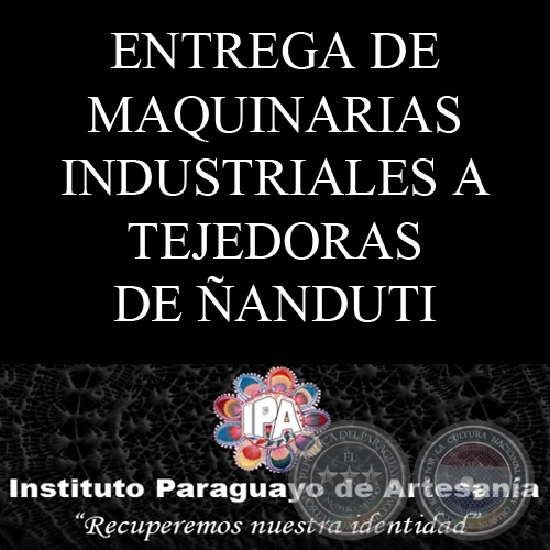 ENTREGA DE MAQUINARIAS INDUSTRIALES A LA COORDINADORA DE ARTESANAS TEJEDORAS DE ANDUTI