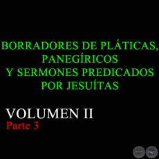 BORRADORES DE PLÁTICAS, PANEGÍRICOS Y SERMONES PREDICADOS POR JESUÍTAS - VOLUMEN II Parte 3