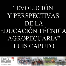 EVOLUCIN Y PERSPECTIVAS DE LA EDUCACIN TCNICA AGROPECUARIA DEL PARAGUAY FRENTE A LA JUVENTUD RURAL (LUIS CAPUTO)