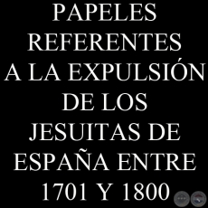 PAPELES REFERENTES A LA EXPULSIÓN DE LOS JESUÍTAS DE ESPAÑA ENTRE 1701 Y 1800