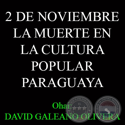 2 DE NOVIEMBRE - LA MUERTE EN LA CULTURA POPULAR PARAGUAYA - Por DAVID GALEANO OLIVERA