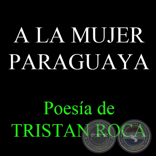 A LA MUJER PARAGUAYA - Poesía de TRISTAN ROCA