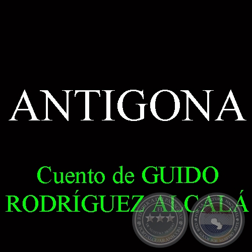 ANTIGONA - Cuento de GUIDO RODRÍGUEZ ALCALÁ - Junio 2013