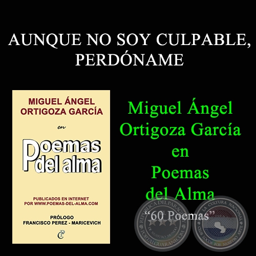 AUNQUE NO SOY CULPABLE, PERDÓNAME - MIGUEL ÁNGEL ORTIGOZA GARCÍA EN POEMAS DEL ALMA