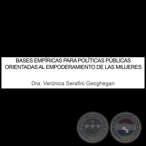 BASES EMPÍRICAS PARA POLÍTICAS PÚBLICAS ORIENTADAS AL EMPODERAMIENTO DE LAS MUJERES - VERÓNICA SERAFINI GEOGHEGAN