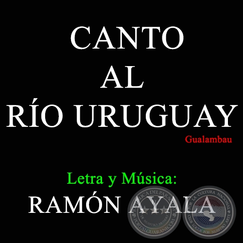 CANTO AL RÍO URUGUAY - Letra y Música de RAMÓN AYALA