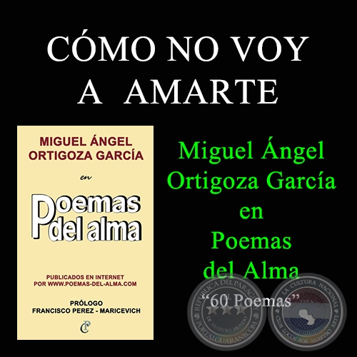 CÓMO NO VOY  A  AMARTE - MIGUEL ÁNGEL ORTIGOZA GARCÍA EN POEMAS DEL ALMA