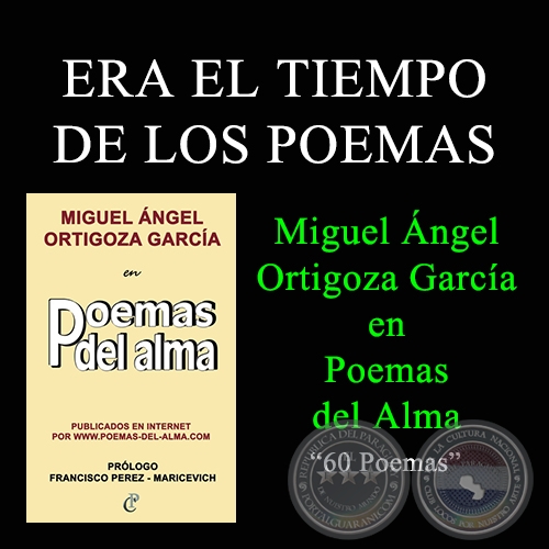 ERA EL TIEMPO DE LOS POEMAS - MIGUEL NGEL ORTIGOZA GARCA EN POEMAS DEL ALMA