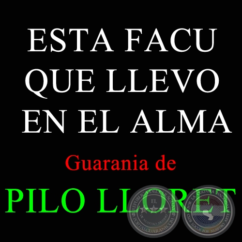 ESTA FACU QUE LLEVO EN EL ALMA - Guarania de PILO LLORET