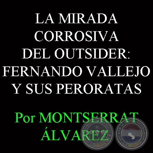 LA MIRADA CORROSIVA DEL OUTSIDER: FERNANDO VALLEJO Y SUS PERORATAS - Por MONTSERRAT ÁLVAREZ - Domingo, 29 de Setiembre del 2013