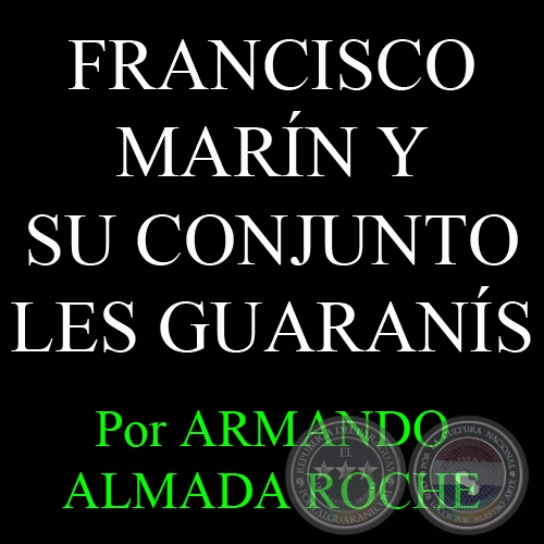 FRANCISCO MARÍN Y SU CONJUNTO LES GUARANÍS - Por ARMANDO ALMADA ROCHE - Domingo, 1 de Setiembre del 2013