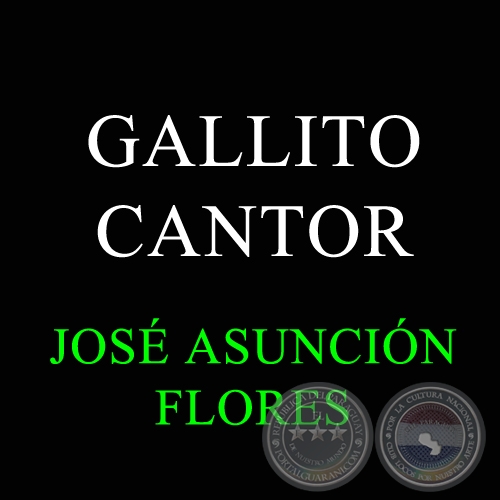 GALLITO CANTOR - JOS ASUNCIN FLORES