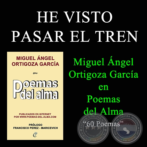 HE VISTO PASAR EL TREN - MIGUEL ÁNGEL ORTIGOZA GARCÍA EN POEMAS DEL ALMA