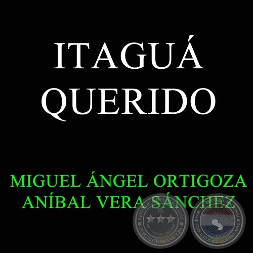 ITAGUÁ QUERIDO - Canción de MIGUEL ÁNGEL ORTIGOZA 