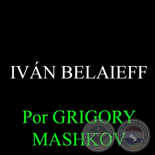 IVÁN BELAIEFF - Por GRIGORY MASHKOV