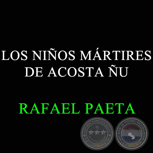 LOS NIÑOS MÁRTIRES DE ACOSTA ÑU - RAFAEL PAETA