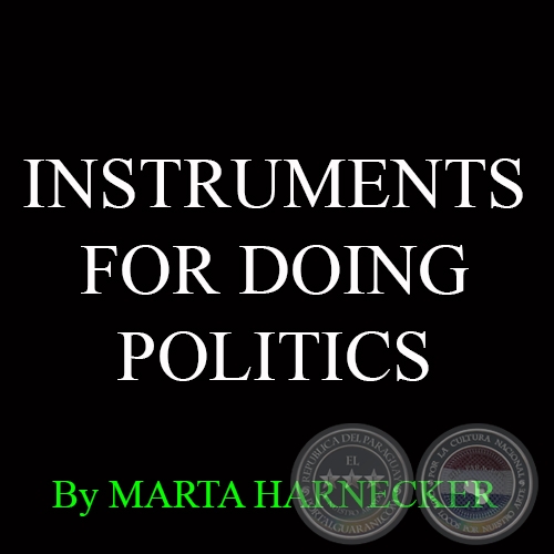 INSTRUMENTS FOR DOING POLITICS - BY MARTA HARNECKER