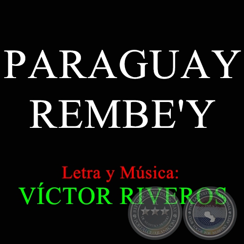 PARAGUAY REMBE'Y - Letra y Música: VÍCTOR RIVEROS