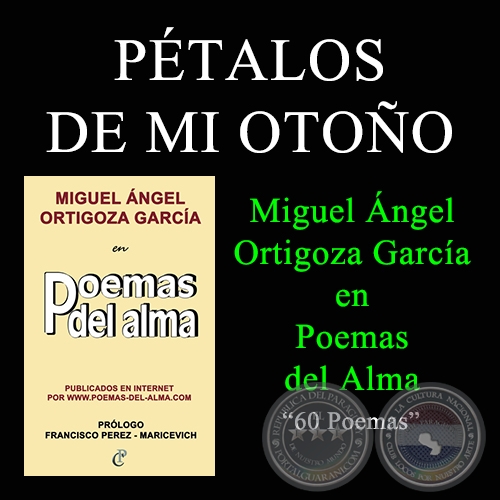PÉTALOS DE MI OTOÑO - MIGUEL ÁNGEL ORTIGOZA GARCÍA EN POEMAS DEL ALMA