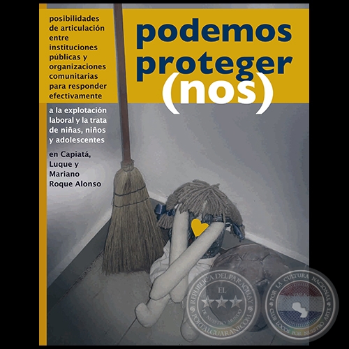 PODEMOS PROTEGER (NOS) - EXPLOTACIÓN LABORAL Y LA TRATA DE NIÑAS, NIÑOS Y ADOLESCENTES EN CAPIATÁ, LUQUE Y MARIANO ROQUE ALONSO - Año 2009
