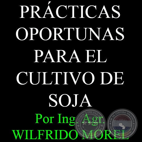 PRCTICAS OPORTUNAS PARA EL CULTIVO DE SOJA - Por Ing. Agr. WILFRIDO MOREL