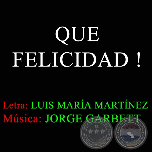 QUE FELICIDAD ! - Letra: LUIS MARÍA MARTÍNEZ