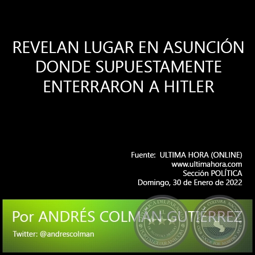 Portal Guaraní - REVELAN LUGAR EN ASUNCIÓN DONDE SUPUESTAMENTE ENTERRARON A  HITLER - Por ANDRÉS COLMÁN GUTIÉRREZ - Domingo, 30 de Enero de 2022