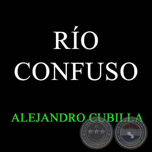 RO CONFUSO - ALEJANDRO CUBILLA