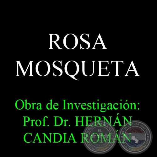 ROSA MOSQUETA - Obra de Investigación: Prof. Dr. HERNÁN CANDIA ROMÁN