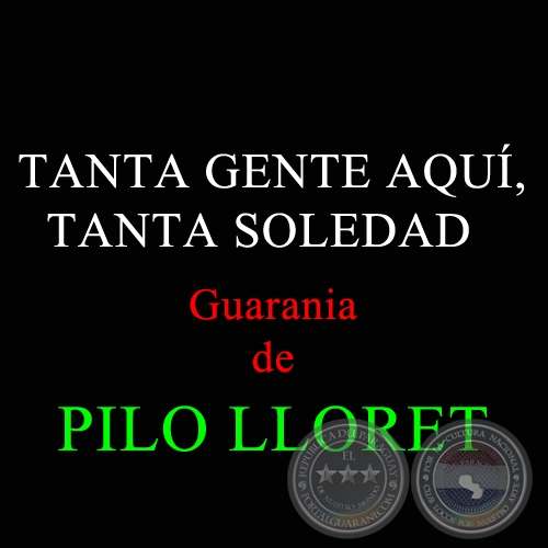 TANTA GENTE AQUÍ, TANTA SOLEDAD - Guarania de PILO LLORET