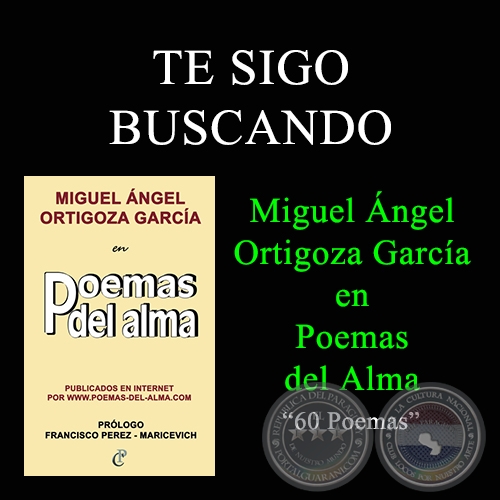 TE SIGO BUSCANDO - MIGUEL ÁNGEL ORTIGOZA GARCÍA EN POEMAS DEL ALMA