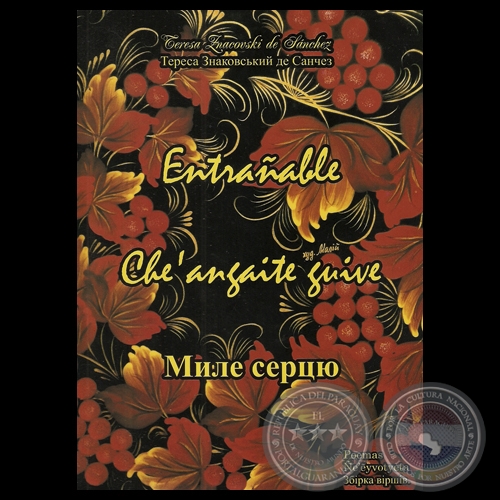 ENTRAÑABLE - CHEʼANGAITE GUIVE, 2012 - Poemas en Castellano, Guaraní y Ucraniano de TERESA ZNACOVSKI DE SÁNCHEZ