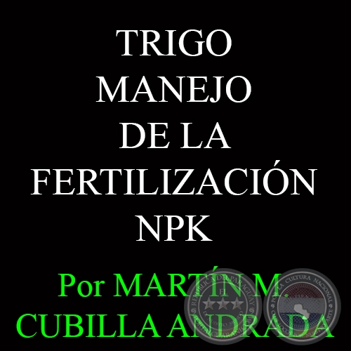 TRIGO - MANEJO DE LA FERTILIZACIÓN NPK - Por MARTÍN M. CUBILLA ANDRADA