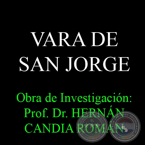 VARA DE SAN JORGE - Obra de Investigación: Prof. Dr. HERNÁN CANDIA ROMÁN