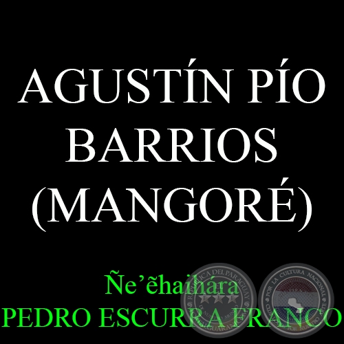 AGUSTÍN PÍO BARRIOS (MANGORÉ) - Por PEDRO ESCURRA FRANCO