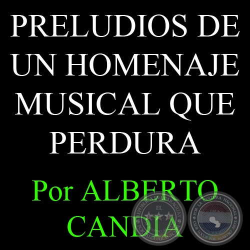 PRELUDIOS DE UN HOMENAJE MUSICAL QUE PERDURA (16/10/2007) - Por ALBERTO CANDIA 