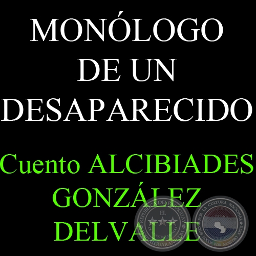 MONÓLOGO DE UN DESAPARECIDO - Cuento de ALCIBIADES GONZÁLEZ DELVALLE