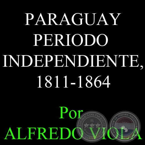 PARAGUAY - PERIODO INDEPENDIENTE, 1811-1864 - Por ALFREDO VIOLA - FASCÍCULO Nº 13 - Año 2012