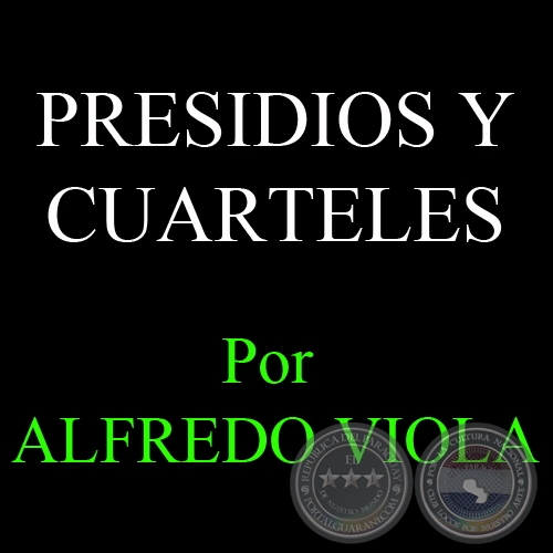 PRESIDIOS Y CUARTELES - Por ALFREDO VIOLA - FASCÍCULO Nº 11 - Año 2012