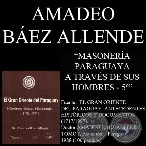 LA MASONERÍA PARAGUAYA A TRAVES DE SUS HOMBRES (QUINTA PARTE) (Por el Dr. AMADEO BAÉZ ALLENDE)