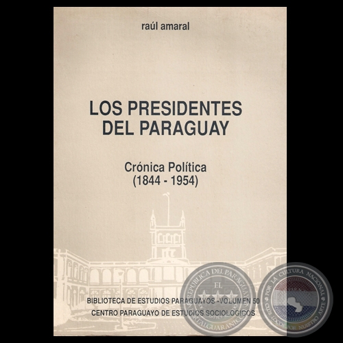 LOS PRESIDENTES DEL PARAGUAY. CRÓNICA POLÍTICA (1844-1954), 1994 - Por RAÚL AMARAL