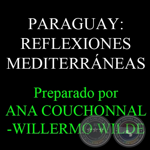 DOSSIER - PARAGUAY: REFLEXIONES MEDITERRÁNEAS - Preparado por ANA COUCHONNAL-WILLERMO WILDE - Año 2010