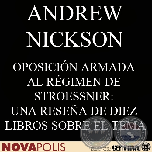 OPOSICIN ARMADA AL RGIMEN DE STROESSNER: UNA RESEA DE DIEZ LIBROS SOBRE EL TEMA (ANDREW NICKSON)