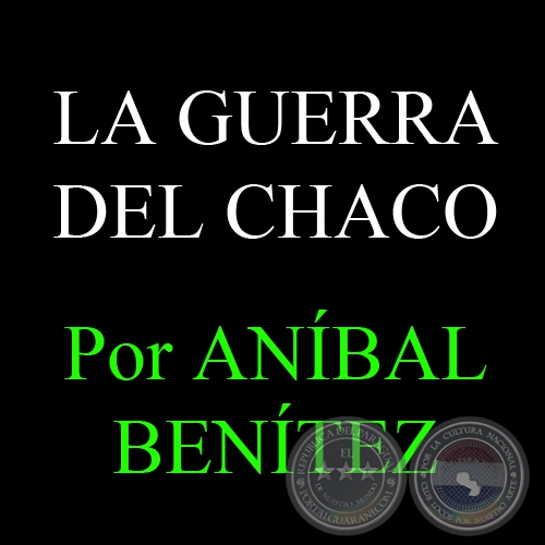LA GUERRA DEL CHACO - Por ANÍBAL BENÍTEZ 